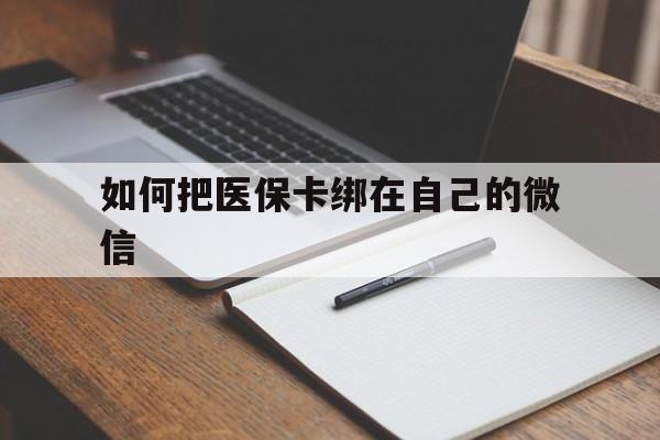 迪庆最新如何把医保卡绑在自己的微信方法分析(最方便真实的迪庆如何把医保卡添加到微信卡包方法)