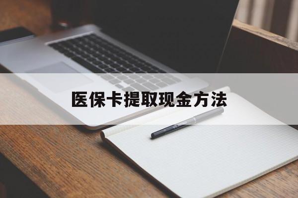 迪庆最新医保卡提取现金方法方法分析(最方便真实的迪庆医保卡提取现金方法最新方法)